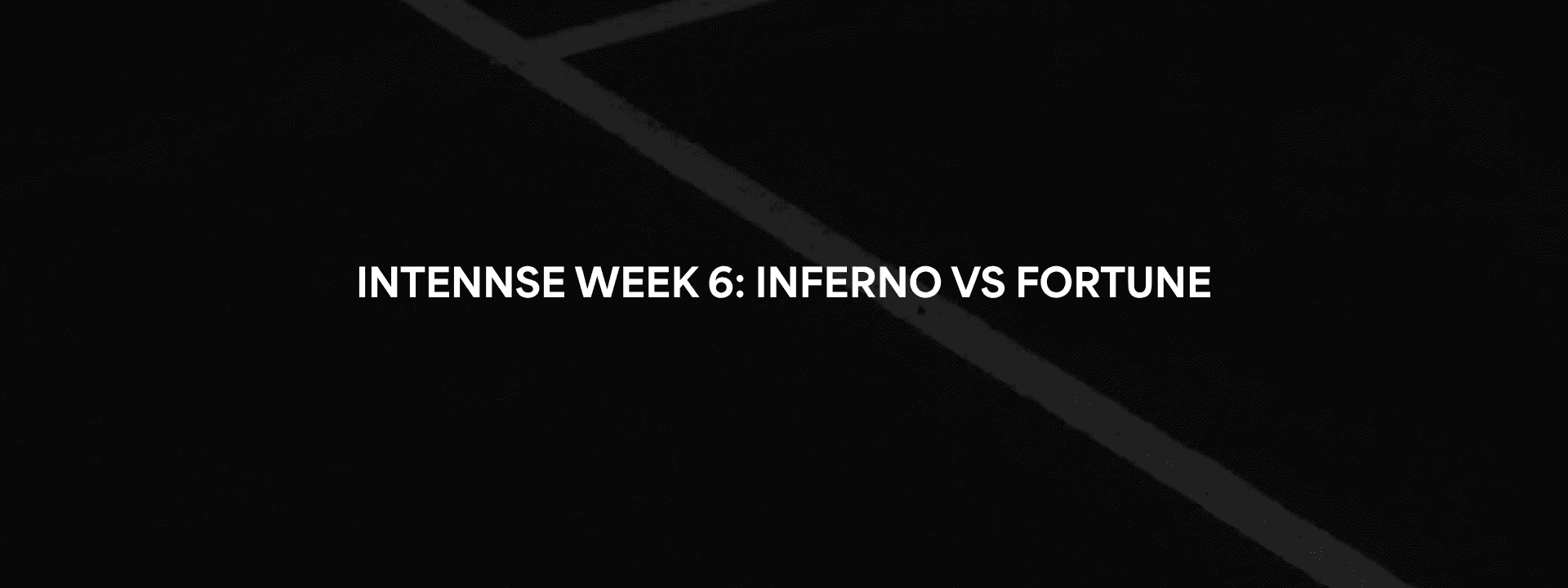 INTENNSE Week 6: INFERNO 150 vs. FORTUNE 147