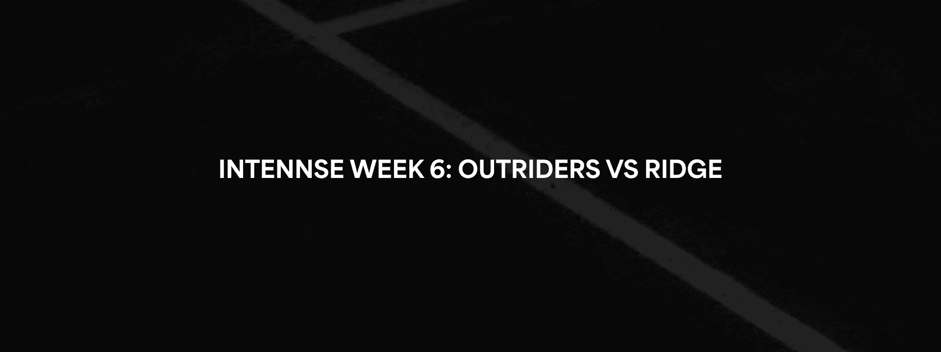 INTENNSE Week 6: OUTRIDERS 168 vs. RIDGE 152