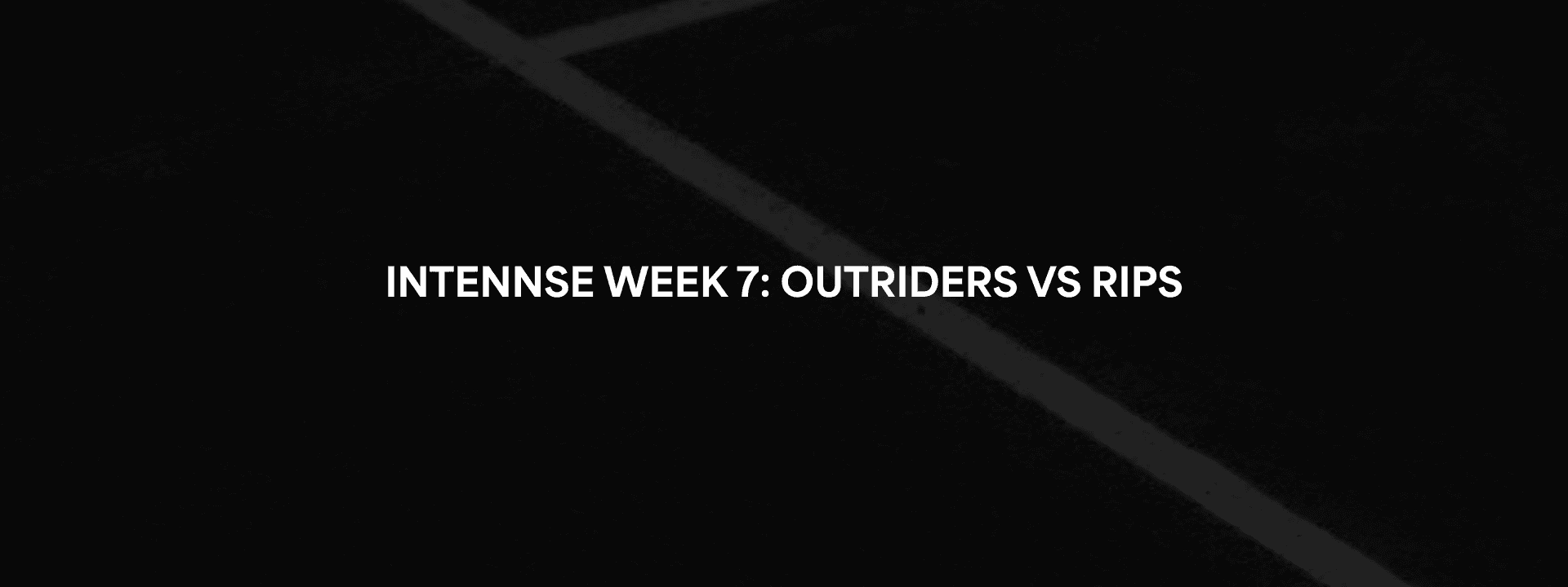 INTENNSE Week 7: OUTRIDERS 161 vs. RIPS 140