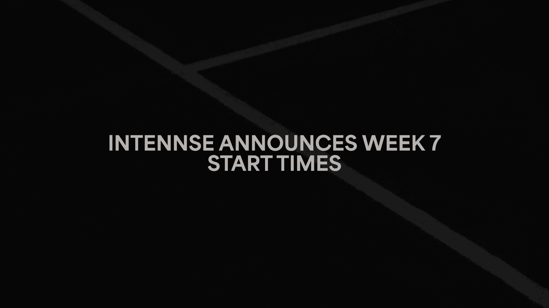 INTENNSE Announces Week 7 Start Times